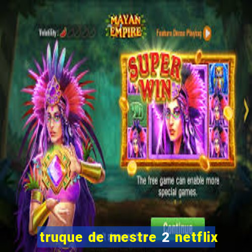 truque de mestre 2 netflix